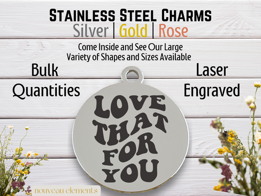 Love that for You | Laser Engraved Stainless Steel Charm