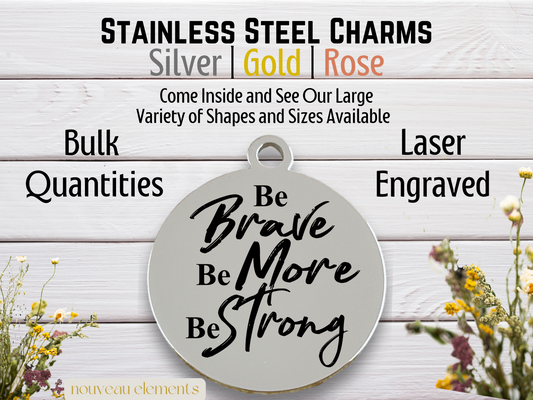 Be Brave Be More Be Strong | Laser Engraved Stainless Steel Charm