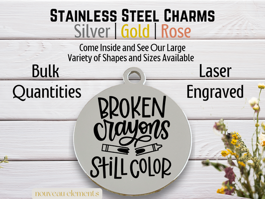 Broken Crayons Still Color | Laser Engraved Stainless Steel Charm