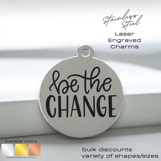 Be the Change | Laser Engraved Stainless Steel Charm