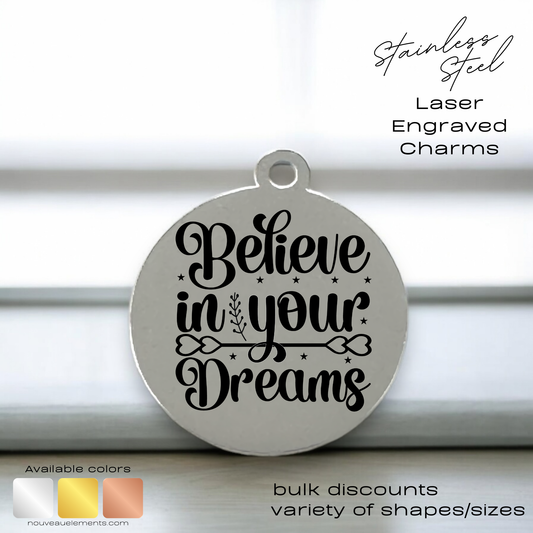 Believe in Your Dreams | Laser Engraved Stainless Steel Charm