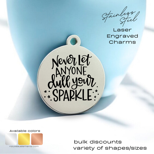 Never Let Anybody Dull Your Sparkle | Laser Engraved Stainless Steel Charm