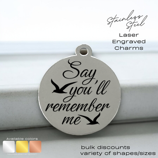 Say You'll Remember Me | Laser Engraved Stainless Steel Charm